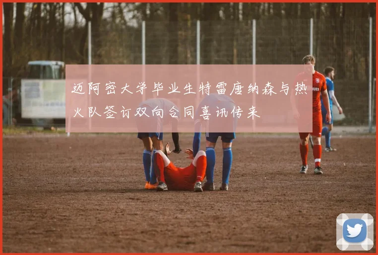 迈阿密大学毕业生特雷唐纳森与热火队签订双向合同喜讯传来