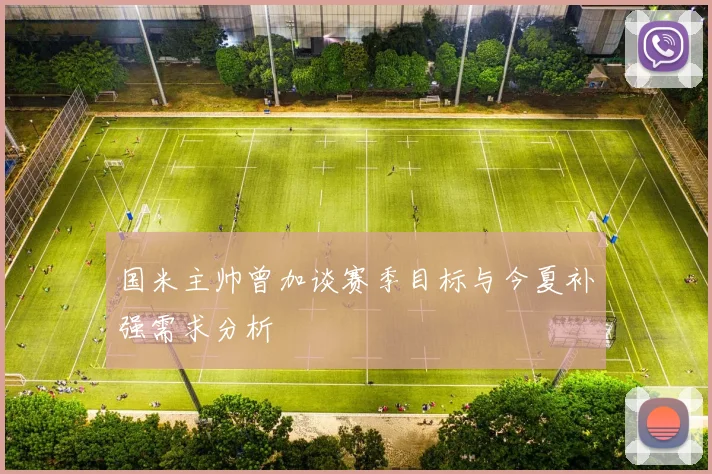 国米主帅曾加谈赛季目标与今夏补强需求分析